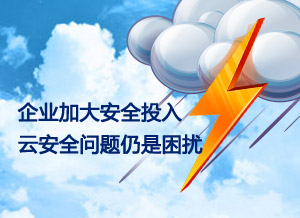 企业加大安全投入 云安全问题仍是困扰